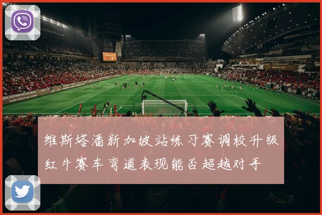 维斯塔潘新加坡站练习赛调校升级红牛赛车弯道表现能否超越对手